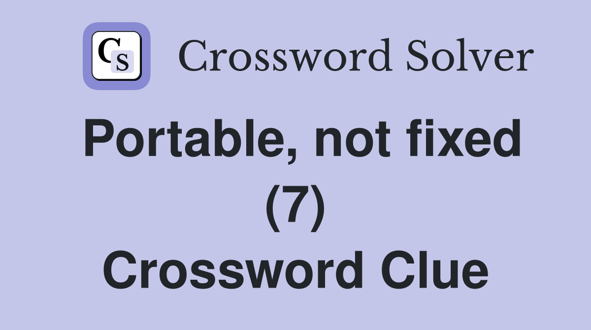 Portable, not fixed (7) - Crossword Clue Answers - Crossword Solver
